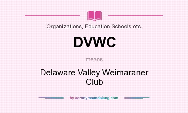 What does DVWC mean? It stands for Delaware Valley Weimaraner Club