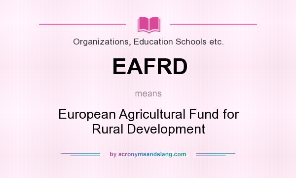What does EAFRD mean? It stands for European Agricultural Fund for Rural Development