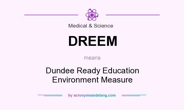 What does DREEM mean? It stands for Dundee Ready Education Environment Measure