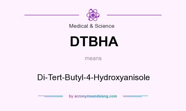 What does DTBHA mean? It stands for Di-Tert-Butyl-4-Hydroxyanisole