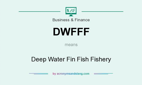 What does DWFFF mean? It stands for Deep Water Fin Fish Fishery