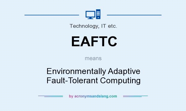 What does EAFTC mean? It stands for Environmentally Adaptive Fault-Tolerant Computing