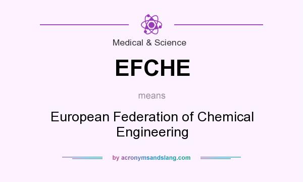 What does EFCHE mean? It stands for European Federation of Chemical Engineering
