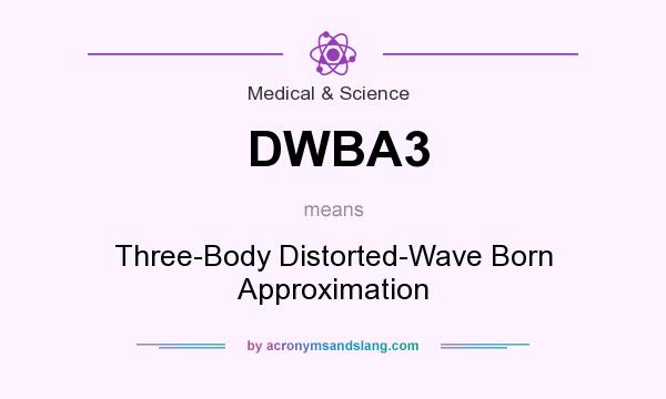 What does DWBA3 mean? It stands for Three-Body Distorted-Wave Born Approximation