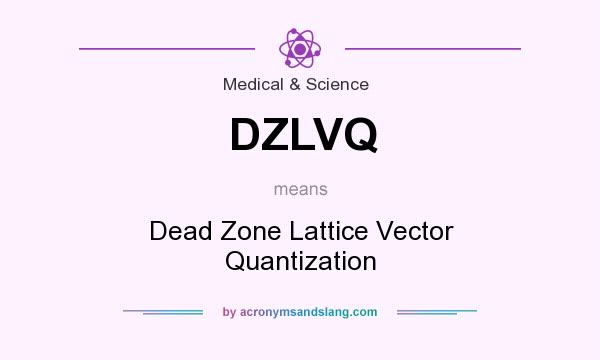 What does DZLVQ mean? It stands for Dead Zone Lattice Vector Quantization