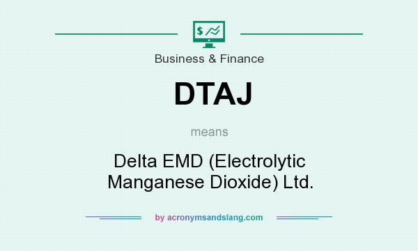 What does DTAJ mean? It stands for Delta EMD (Electrolytic Manganese Dioxide) Ltd.