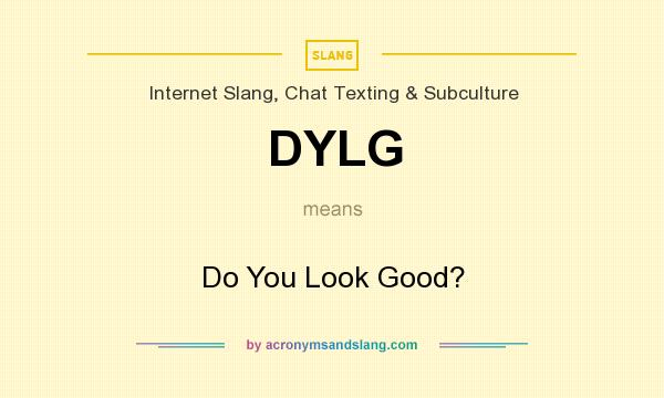 What does DYLG mean? It stands for Do You Look Good?