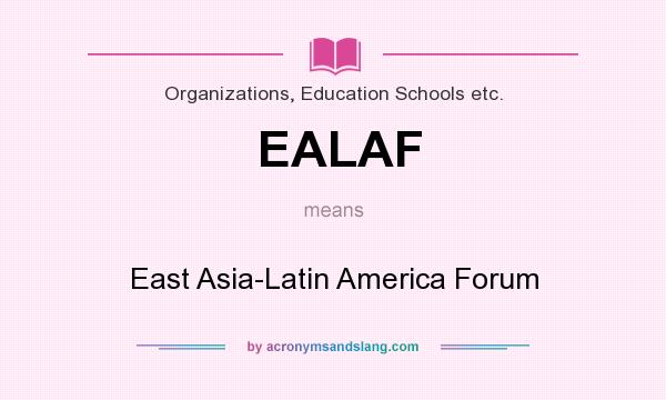 What does EALAF mean? It stands for East Asia-Latin America Forum