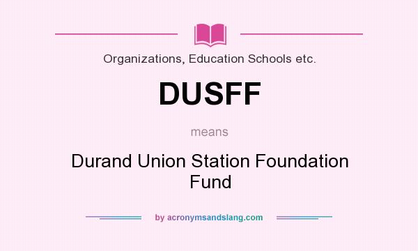 What does DUSFF mean? It stands for Durand Union Station Foundation Fund
