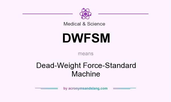 What does DWFSM mean? It stands for Dead-Weight Force-Standard Machine