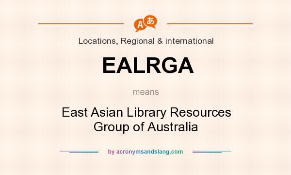 What does EALRGA mean? It stands for East Asian Library Resources Group of Australia