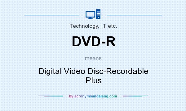 What does DVD-R mean? It stands for Digital Video Disc-Recordable Plus