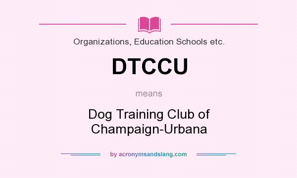 What does DTCCU mean? It stands for Dog Training Club of Champaign-Urbana