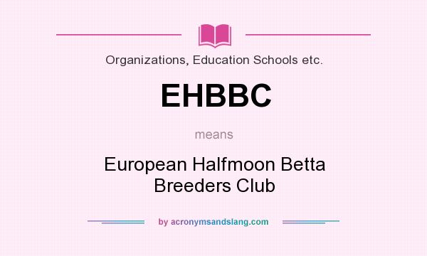 What does EHBBC mean? It stands for European Halfmoon Betta Breeders Club