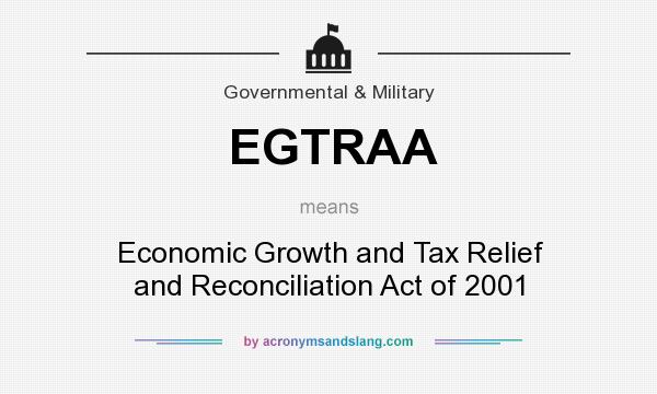 What does EGTRAA mean? It stands for Economic Growth and Tax Relief and Reconciliation Act of 2001