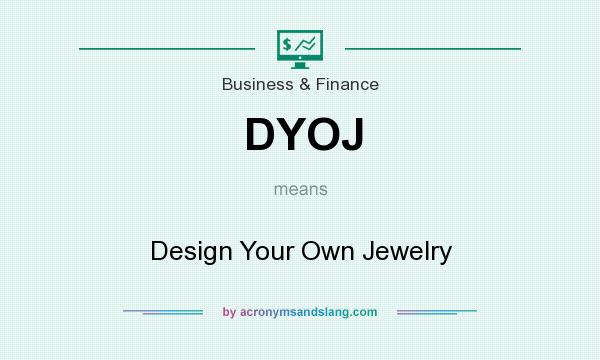 What does DYOJ mean? It stands for Design Your Own Jewelry