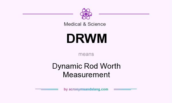 What does DRWM mean? It stands for Dynamic Rod Worth Measurement