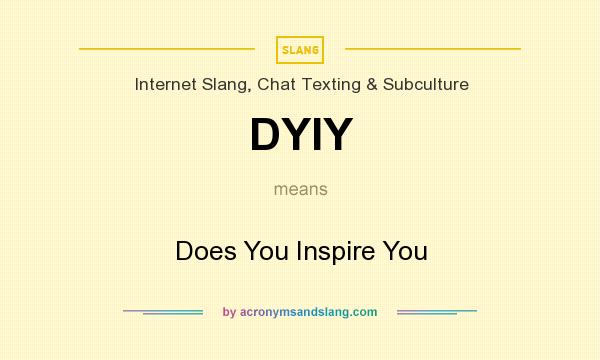 What does DYIY mean? It stands for Does You Inspire You