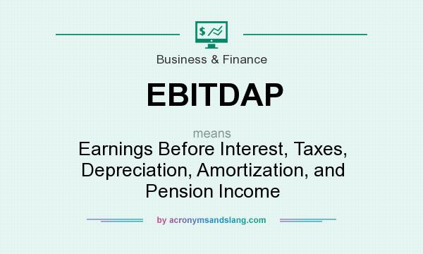 What does EBITDAP mean? It stands for Earnings Before Interest, Taxes, Depreciation, Amortization, and Pension Income