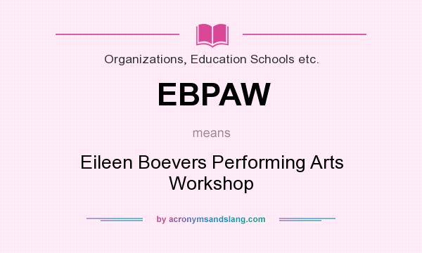What does EBPAW mean? It stands for Eileen Boevers Performing Arts Workshop