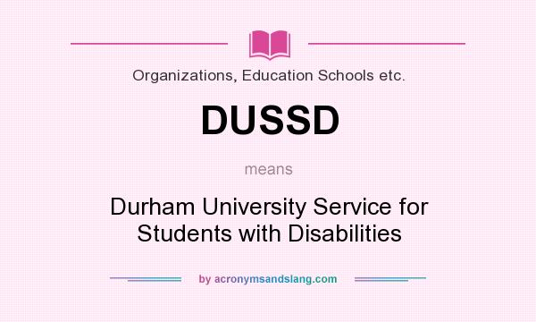 What does DUSSD mean? It stands for Durham University Service for Students with Disabilities
