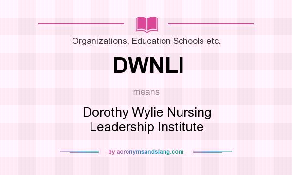 What does DWNLI mean? It stands for Dorothy Wylie Nursing Leadership Institute