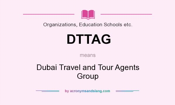 What does DTTAG mean? It stands for Dubai Travel and Tour Agents Group