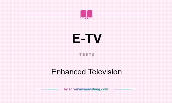 What does E-TV mean? It stands for Enhanced Television