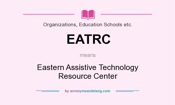 What does EATRC mean? It stands for Eastern Assistive Technology Resource Center