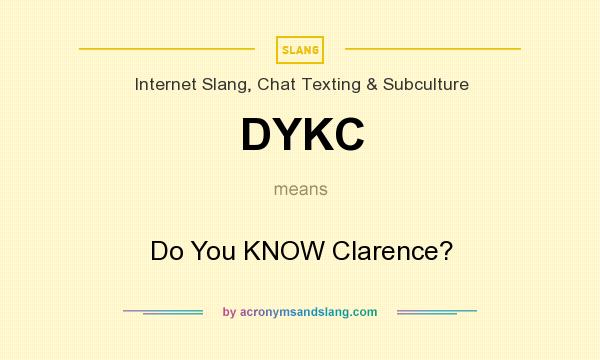 What does DYKC mean? It stands for Do You KNOW Clarence?
