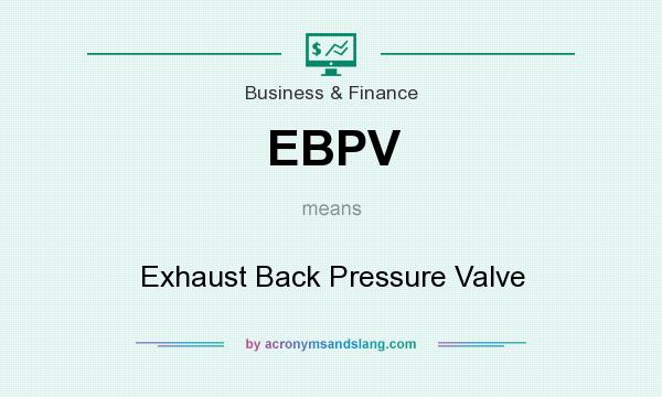 What does EBPV mean? It stands for Exhaust Back Pressure Valve