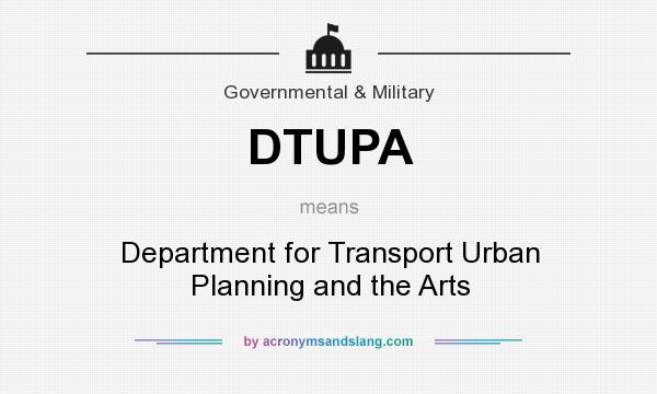 What does DTUPA mean? It stands for Department for Transport Urban Planning and the Arts