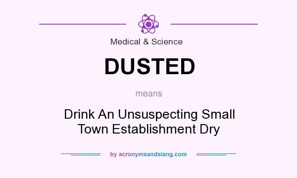 What does DUSTED mean? It stands for Drink An Unsuspecting Small Town Establishment Dry