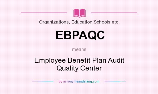 What does EBPAQC mean? It stands for Employee Benefit Plan Audit Quality Center