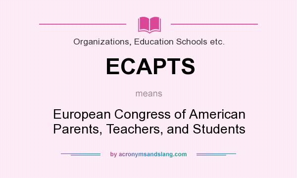 What does ECAPTS mean? It stands for European Congress of American Parents, Teachers, and Students