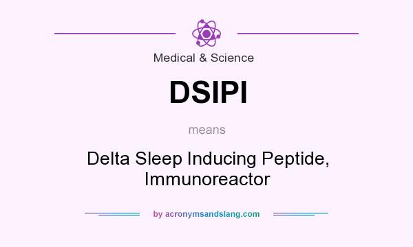 What does DSIPI mean? It stands for Delta Sleep Inducing Peptide, Immunoreactor