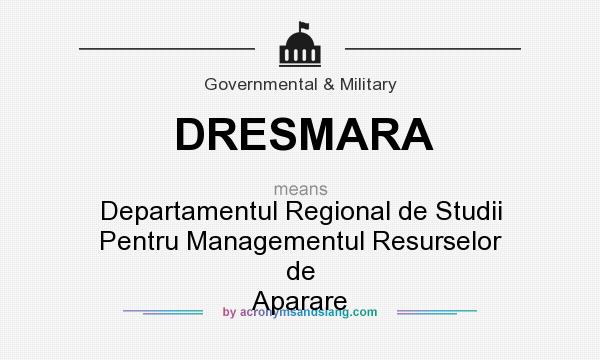 What does DRESMARA mean? It stands for Departamentul Regional de Studii Pentru Managementul Resurselor de Aparare