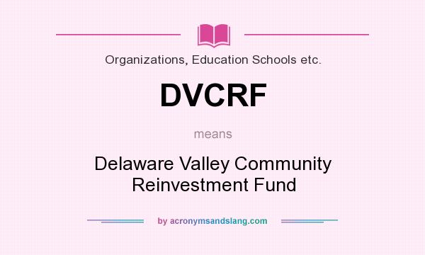 What does DVCRF mean? It stands for Delaware Valley Community Reinvestment Fund