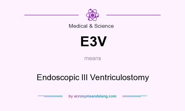 What does E3V mean? It stands for Endoscopic III Ventriculostomy