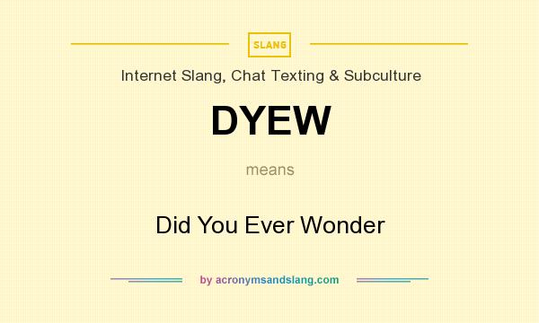 What does DYEW mean? It stands for Did You Ever Wonder