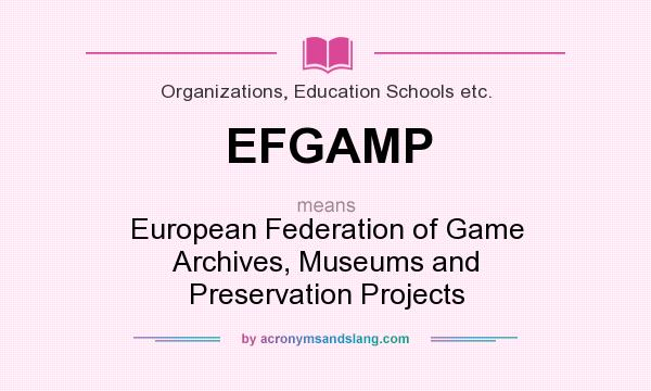 What does EFGAMP mean? It stands for European Federation of Game Archives, Museums and Preservation Projects