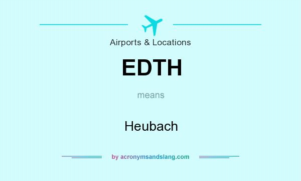 What does EDTH mean? It stands for Heubach