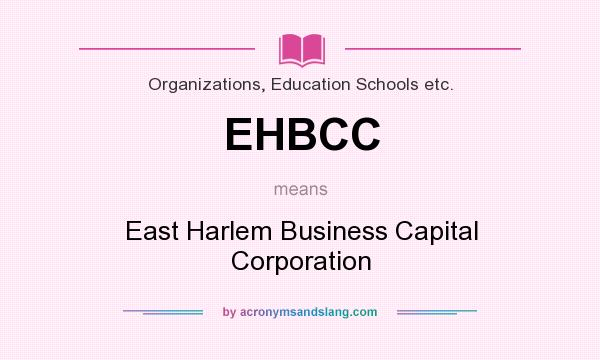 What does EHBCC mean? It stands for East Harlem Business Capital Corporation