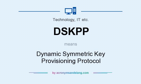 What does DSKPP mean? It stands for Dynamic Symmetric Key Provisioning Protocol