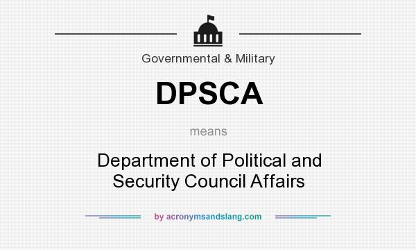 What does DPSCA mean? It stands for Department of Political and Security Council Affairs
