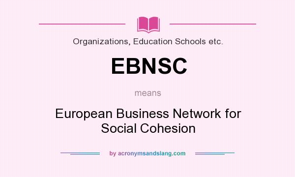 What does EBNSC mean? It stands for European Business Network for Social Cohesion