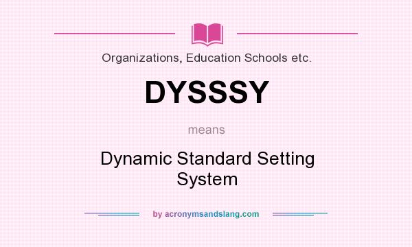 What does DYSSSY mean? It stands for Dynamic Standard Setting System