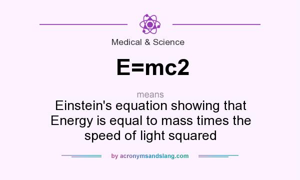 What does E=mc2 mean? It stands for Einstein`s equation showing that Energy is equal to mass times the speed of light squared