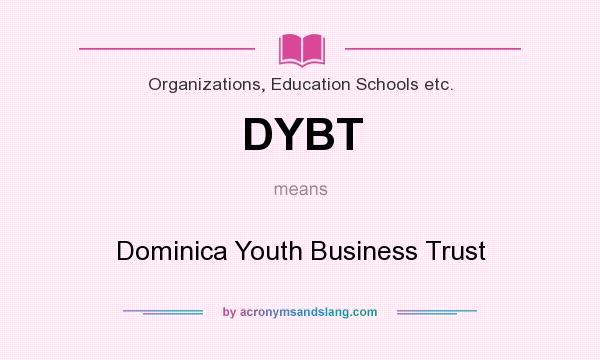 What does DYBT mean? It stands for Dominica Youth Business Trust