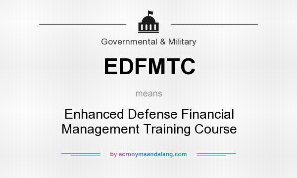 What does EDFMTC mean? It stands for Enhanced Defense Financial Management Training Course